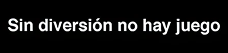 Sin Diversion no Hay Juego